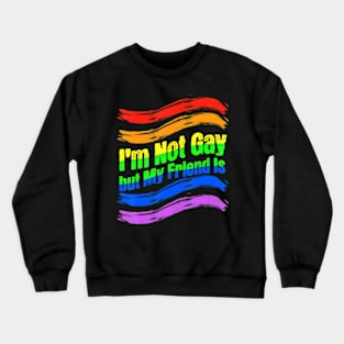 I'm Not Gay, But My Friend Is  Ally LGBT Crewneck Sweatshirt